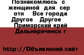 Познакомлюсь  с   женщиной  для  сер  отн. - Все города Другое » Другое   . Приморский край,Дальнереченск г.